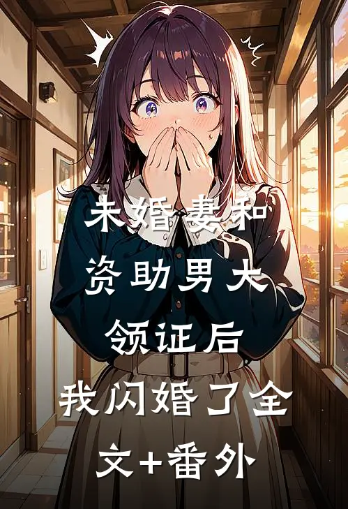 未婚妻和资助男大领证后，我闪婚了全文+番外