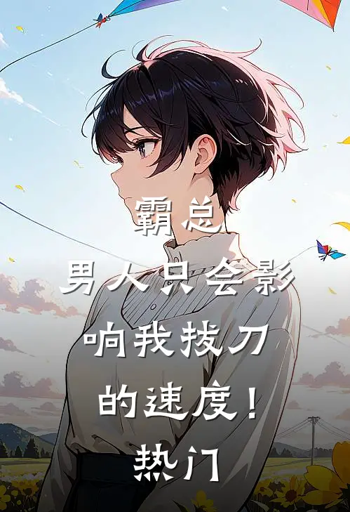 霸总，男人只会影响我拔刀的速度！热门