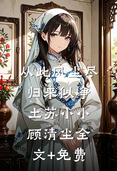 从此风尘尽，归来似净土苏小小顾清尘全文+免费