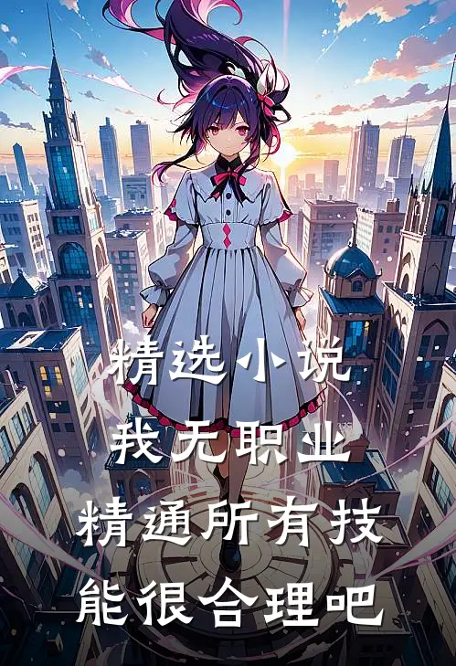 精选小说我无职业，精通所有技能很合理吧