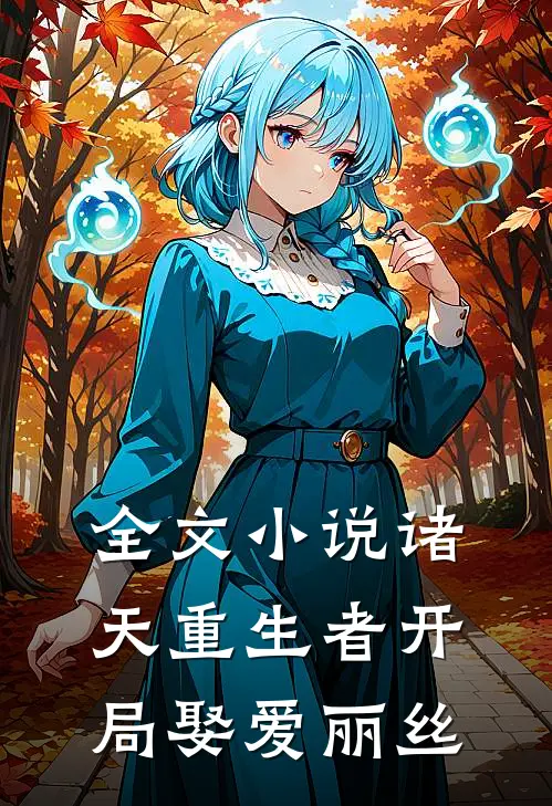 全文小说诸天重生者开局娶爱丽丝