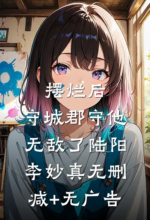 摆烂后，守城郡守他无敌了陆阳李妙真无删减+无广告