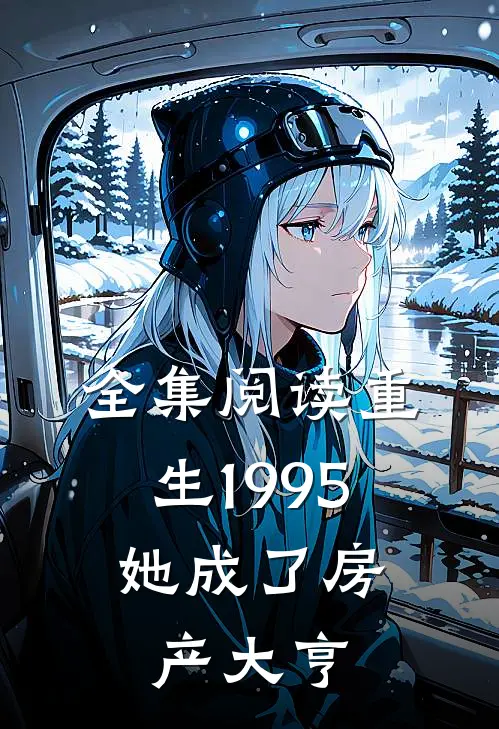 全集阅读重生1995：她成了房产大亨