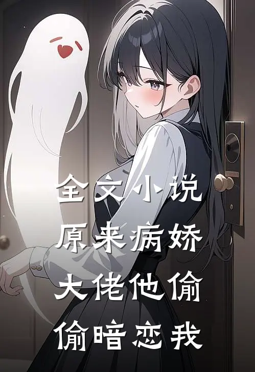 全文小说原来病娇大佬他偷偷暗恋我