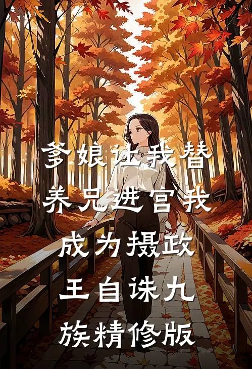 爹娘让我替养兄进宫我成为摄政王自诛九族精修版
