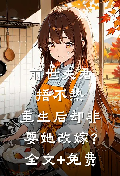 前世夫君捂不热，重生后却非要她改嫁？全文+免费