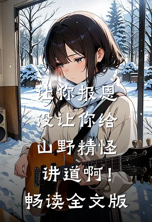 让你报恩，没让你给山野精怪讲道啊！畅读全文版