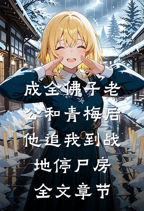 成全佛子老公和青梅后，他追我到战地停尸房全文章节