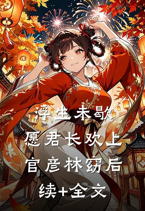 浮生未歇，愿君长欢上官彦林窈后续+全文