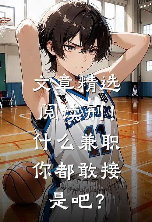 文章精选阅读刑！什么兼职你都敢接是吧？