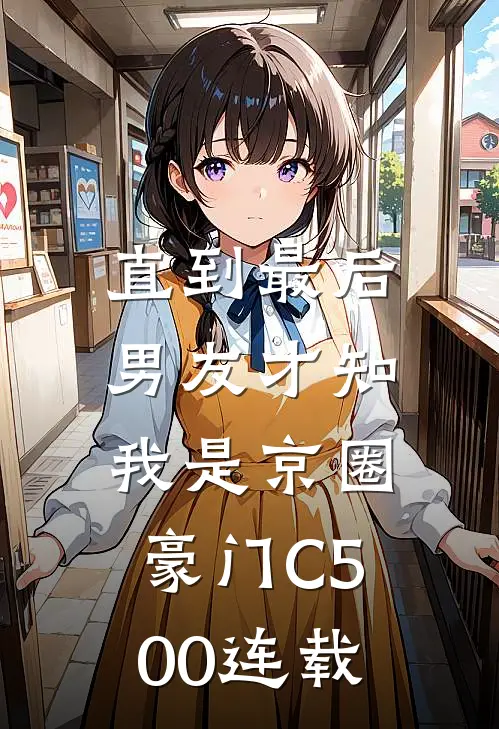 直到最后，男友才知我是京圈豪门C500连载