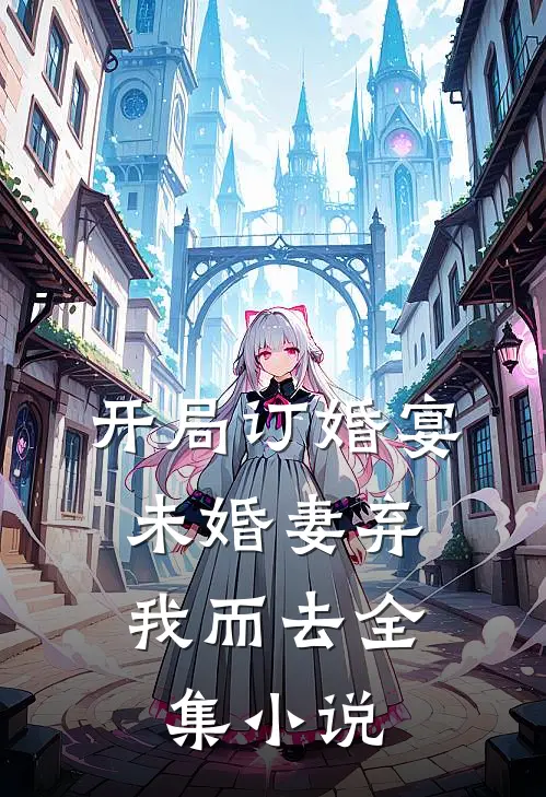 开局订婚宴，未婚妻弃我而去全集小说