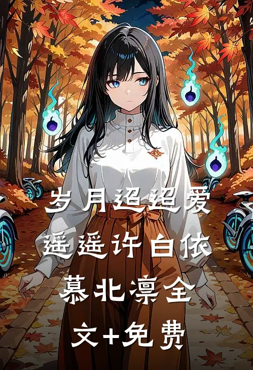 岁月迢迢爱遥遥许白依慕北凛全文+免费