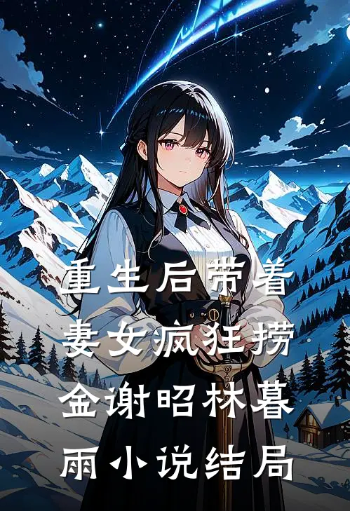 重生后带着妻女疯狂捞金谢昭林暮雨小说结局