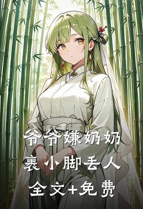 爷爷嫌奶奶裹小脚丢人全文+免费
