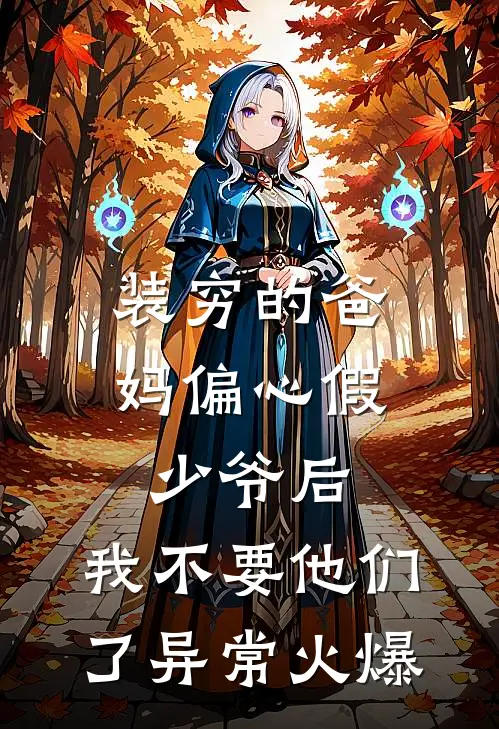 装穷的爸妈偏心假少爷后，我不要他们了异常火爆
