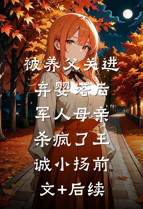 被养父关进弃婴塔后，军人母亲杀疯了王诚小扬前文+后续