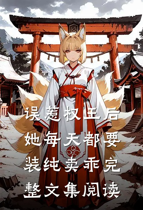 误惹权王后，她每天都要装纯卖乖完整文集阅读