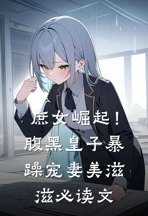 庶女崛起！腹黑皇子暴躁宠妻美滋滋必读文