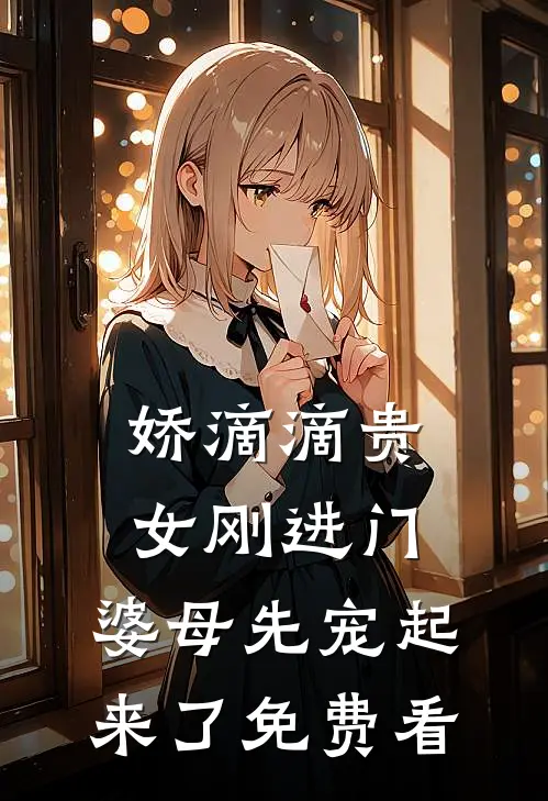 娇滴滴贵女刚进门，婆母先宠起来了免费看
