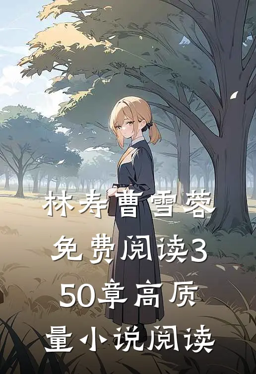 林寿曹雪蓉免费阅读350章高质量小说阅读