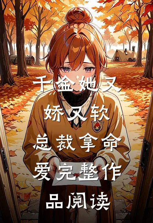 千金她又娇又软，总裁拿命爱完整作品阅读