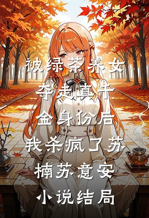 被绿茶养女夺走真千金身份后，我杀疯了苏楠苏意安小说结局