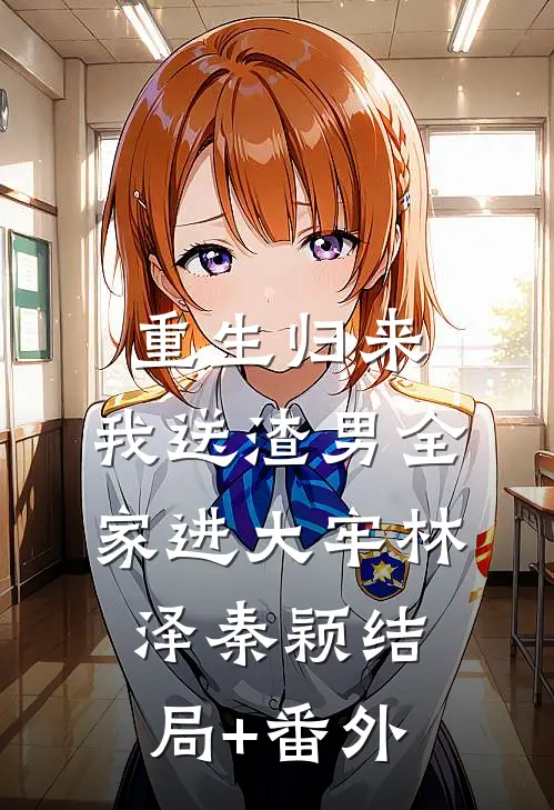重生归来，我送渣男全家进大牢林泽秦颖结局+番外