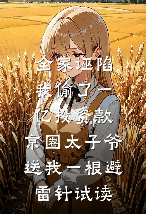 全家诬陷我偷了一亿投资款，京圈太子爷送我一根避雷针试读
