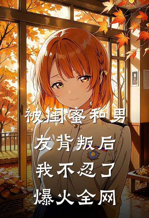 被闺蜜和男友背叛后，我不忍了爆火全网