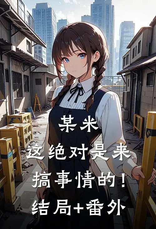 某米：这绝对是来搞事情的！结局+番外