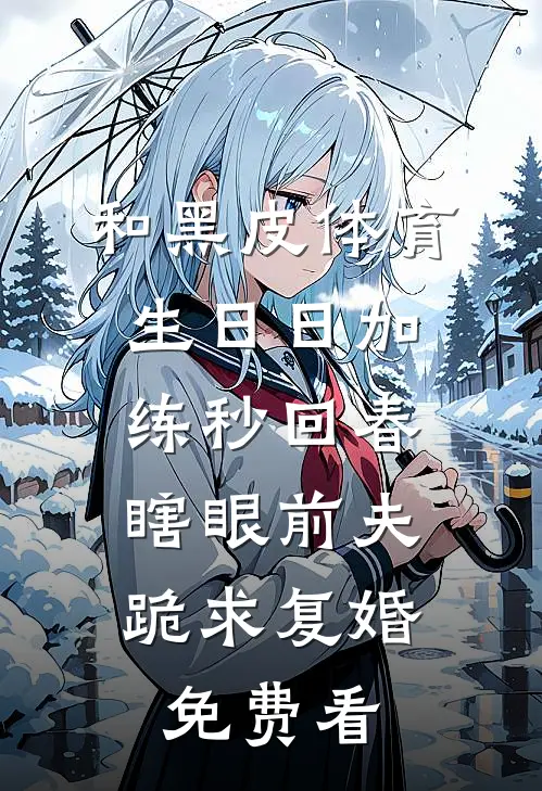 和黑皮体育生日日加练秒回春，瞎眼前夫跪求复婚免费看