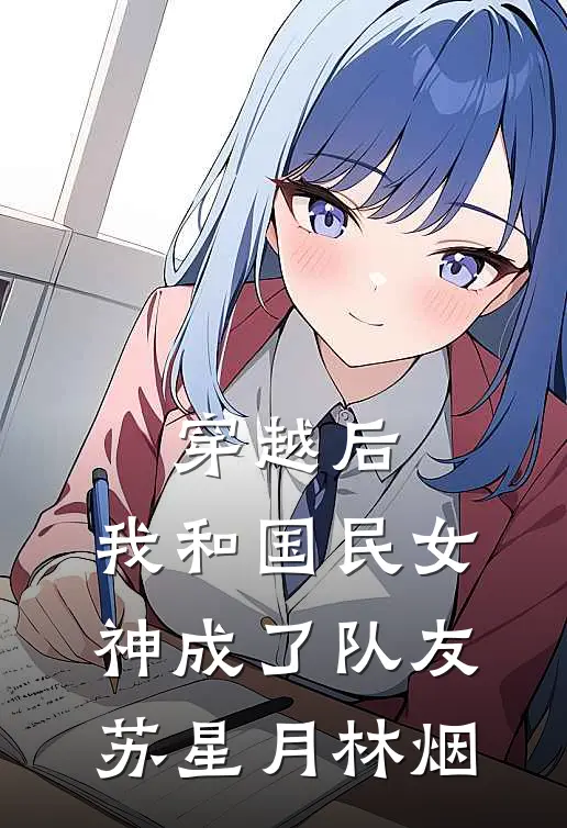 穿越后，我和国民女神成了队友(苏星月林烟)