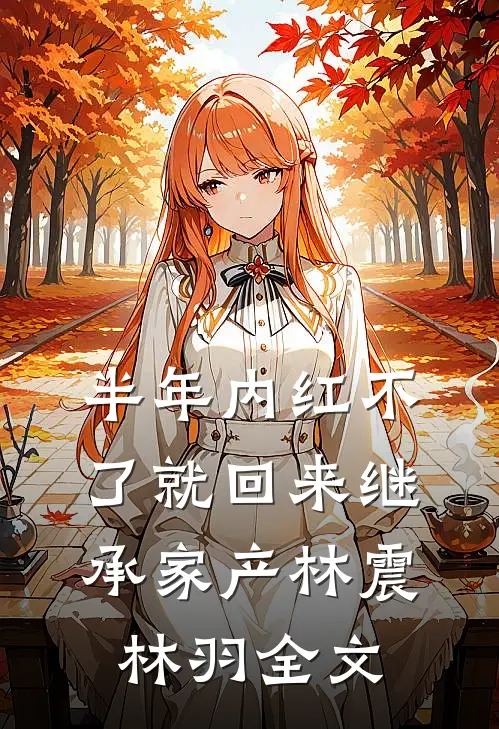 半年内红不了就回来继承家产林震林羽全文