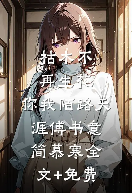 枯木不再生花，你我陌路天涯傅书意简慕寒全文+免费