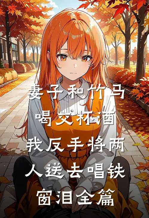 妻子和竹马喝交杯酒，我反手将两人送去唱铁窗泪全篇
