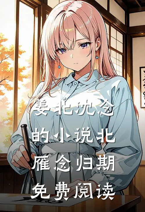 姜北沈念的小说北雁念归期免费阅读