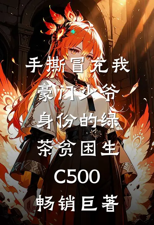 手撕冒充我豪门少爷身份的绿茶贫困生C500畅销巨著