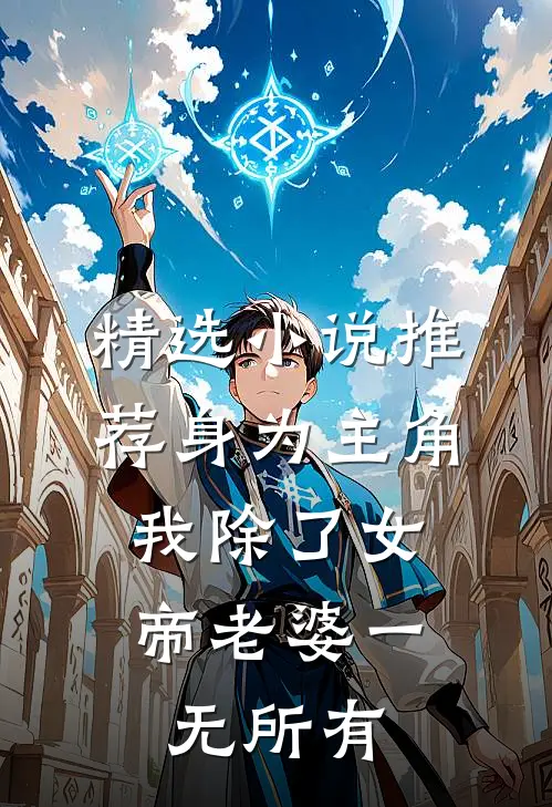 精选小说推荐身为主角，我除了女帝老婆一无所有