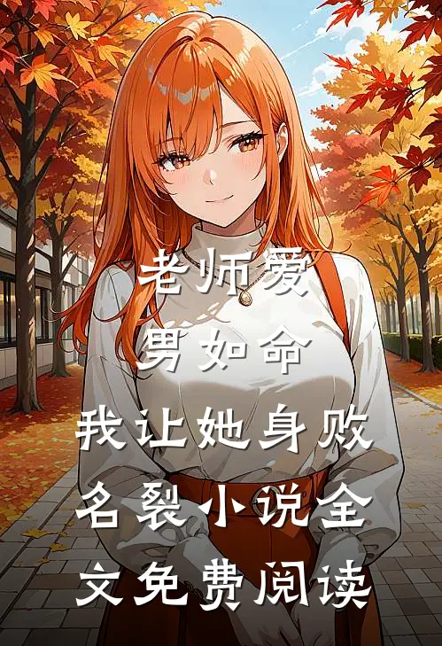 老师爱男如命，我让她身败名裂小说全文免费阅读
