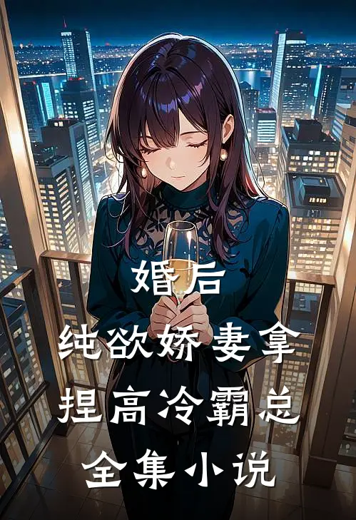 婚后，纯欲娇妻拿捏高冷霸总全集小说