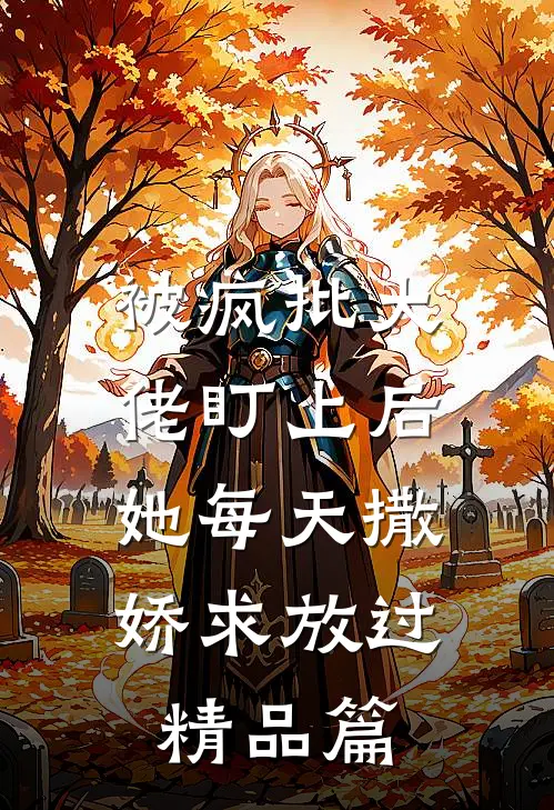 被疯批大佬盯上后，她每天撒娇求放过精品篇