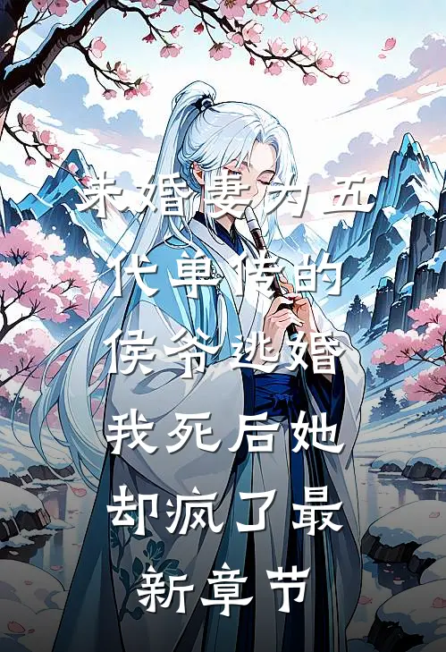 未婚妻为五代单传的侯爷逃婚，我死后她却疯了最新章节