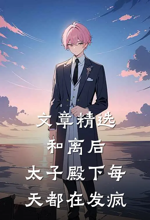 文章精选和离后，太子殿下每天都在发疯