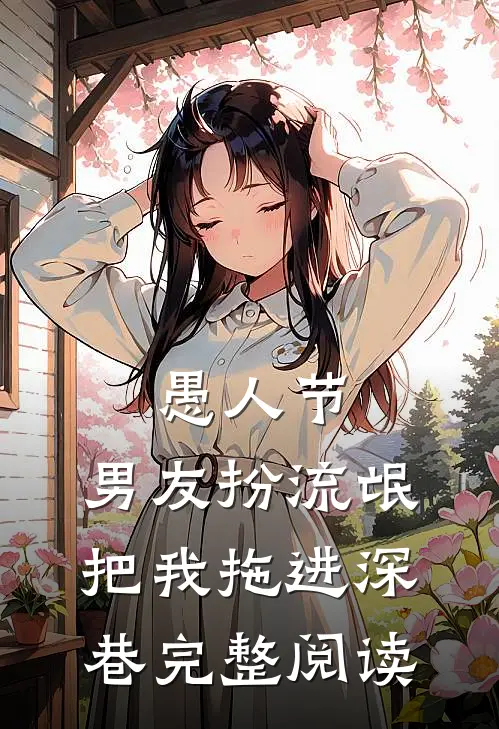 愚人节，男友扮流氓把我拖进深巷完整阅读