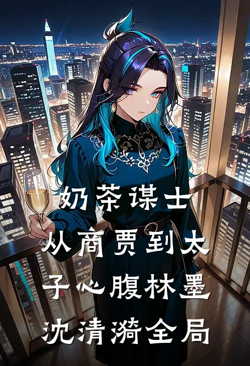 奶茶谋士：从商贾到太子心腹林墨沈清漪全局