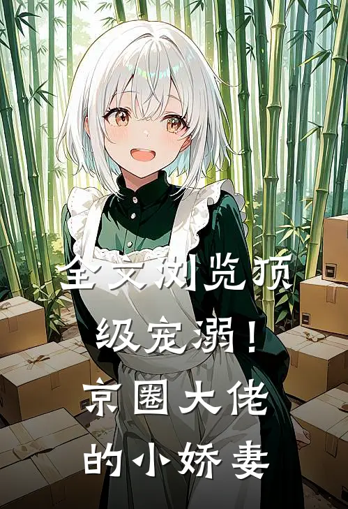 全文浏览顶级宠溺！京圈大佬的小娇妻