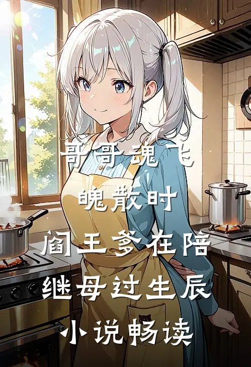 哥哥魂飞魄散时，阎王爹在陪继母过生辰小说畅读