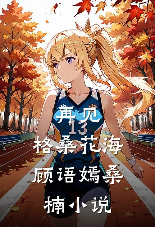 再见，格桑花海顾语嫣桑楠小说