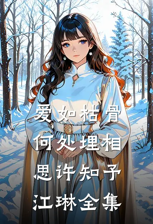 爱如枯骨，何处埋相思许知予江琳全集